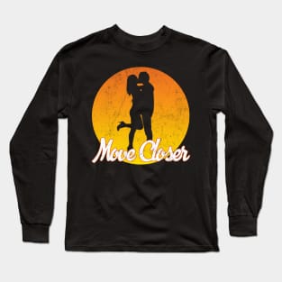 Move closer Long Sleeve T-Shirt